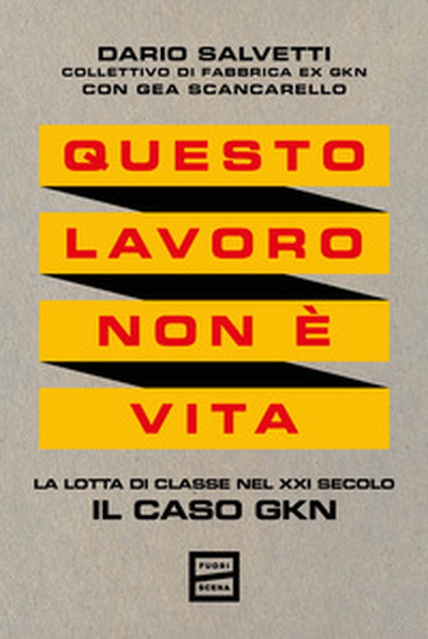 Questo lavoro non è vita. La lotta di classe nel XXI secolo. Il caso GKN - Librerie.coop Questo lavoro non è vita. La lotta di classe nel XXI secolo. Il caso GKN - Librerie.coop