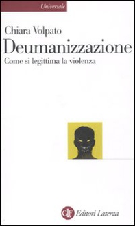 Deumanizzazione. Come si legittima la violenza - Librerie.coop