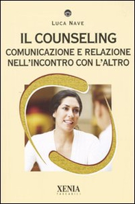 Il counseling. Comunicazione e relazione nell'incontro con l'altro - Librerie.coop Il counseling. Comunicazione e relazione nell'incontro con l'altro - Librerie.coop