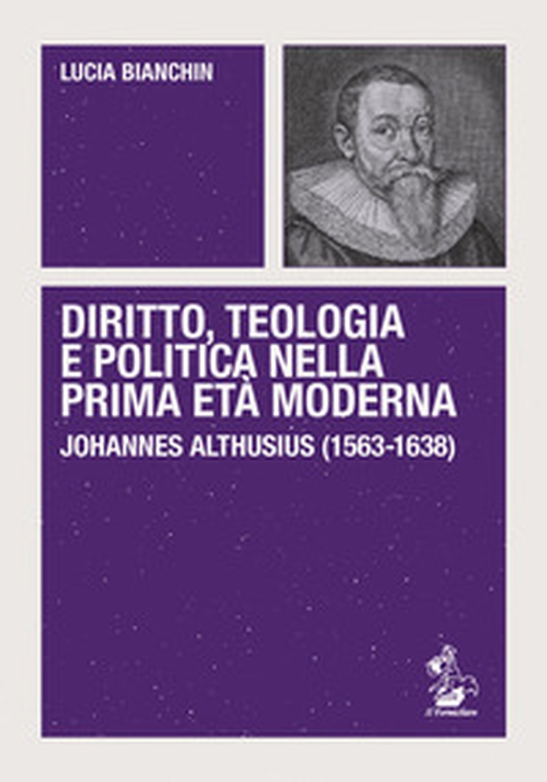 Diritto, teologia e politica nella prima età moderna. Johannes Althusius (1563-1638) - Librerie.coop Diritto, teologia e politica nella prima età moderna. Johannes Althusius (1563-1638) - Librerie.coop