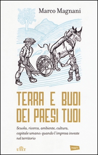 Terra e buoi dei paesi tuoi. Scuola, ricerca, ambiente, cultura, capitale umano: qunado l'impresa investe nel territorio - Librerie.coop