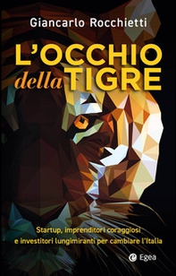 L'occhio della tigre. Startup, imprenditori coraggiosi e investitori lungimiranti per cambiare l'Italia - Librerie.coop L'occhio della tigre. Startup, imprenditori coraggiosi e investitori lungimiranti per cambiare l'Italia - Librerie.coop