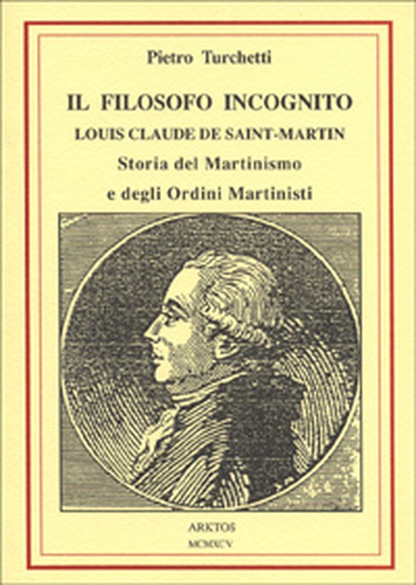 Il filosofo incognito. Louis Claude de Saint Martin. Storia del martinismo e degli ordini martisti - Librerie.coop Il filosofo incognito. Louis Claude de Saint Martin. Storia del martinismo e degli ordini martisti - Librerie.coop
