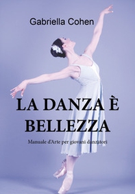 La danza è bellezza. Manuale d'arte per giovani danzatori - Librerie.coop