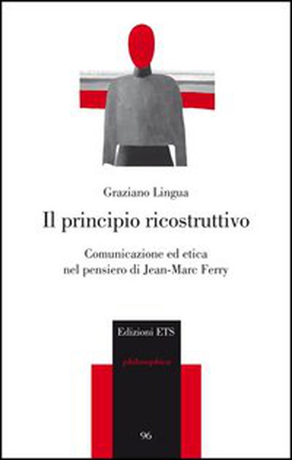 Il principio ricostruttivo. Comunicazione ed etica nel pensiero di Jean-Marc Ferry - Librerie.coop Il principio ricostruttivo. Comunicazione ed etica nel pensiero di Jean-Marc Ferry - Librerie.coop