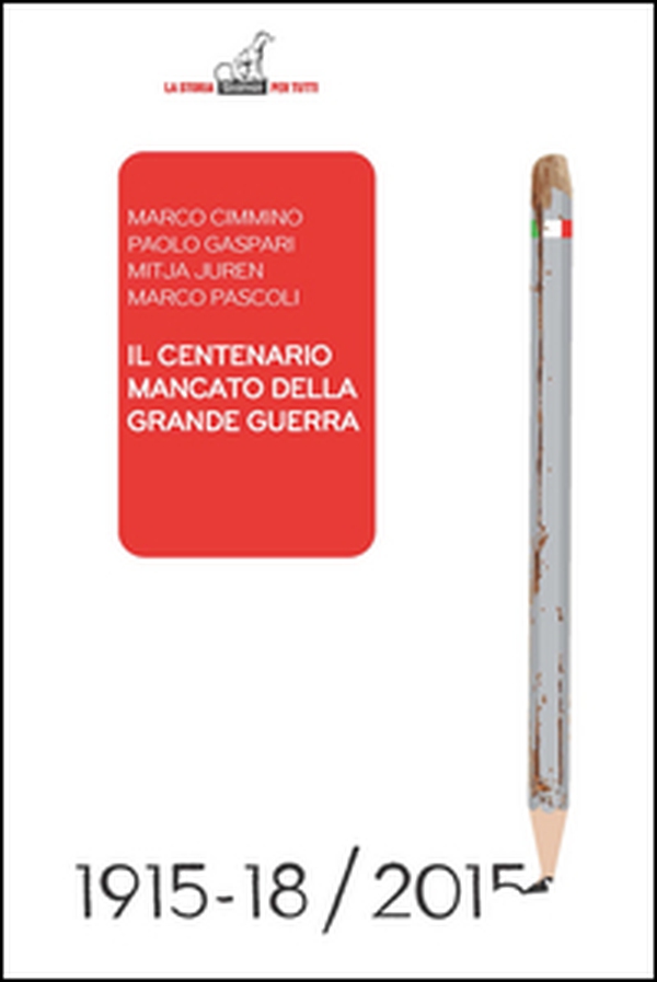 Il centenario mancato della Grande Guerra. Come si sta snaturando il momento fondativo dell'identità italiana - Librerie.coop Il centenario mancato della Grande Guerra. Come si sta snaturando il momento fondativo dell'identità italiana - Librerie.coop