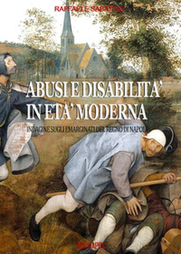 Abusi e disabilità in età moderna: indagine sugli emarginati del Regno di Napoli - Librerie.coop