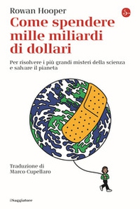 Come spendere mille miliardi di dollari. Per risolvere i più grandi misteri della scienza e salvare il pianeta - Librerie.coop Come spendere mille miliardi di dollari. Per risolvere i più grandi misteri della scienza e salvare il pianeta - Librerie.coop