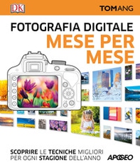 Fotografia digitale. Mese per mese. Scoprire le tecniche migliori per ogni stagione dell'anno - Librerie.coop