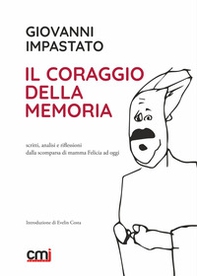 Il coraggio della memoria. Scritti, analisi e riflessioni dalla scomparsa di mamma Felicia ad oggi - Librerie.coop