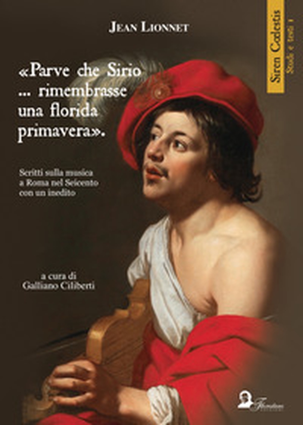 «Parve che Sirio... rimembrasse una florida primavera». Scritti sulla musica a Roma nel Seicento con un inedito. Ediz. inglese, francese e italiana - Librerie.coop «Parve che Sirio... rimembrasse una florida primavera». Scritti sulla musica a Roma nel Seicento con un inedito. Ediz. inglese, francese e italiana - Librerie.coop