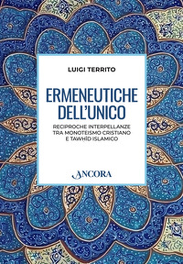Ermeneutiche dell'unico. Reciproche interpellanze tra monoteismo cristiano e tawhid islamico - Librerie.coop Ermeneutiche dell'unico. Reciproche interpellanze tra monoteismo cristiano e tawhid islamico - Librerie.coop