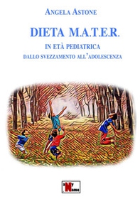 Dieta M.A.T.E.R. In età pediatrica. Dallo svezzamento all'adolescenza - Librerie.coop