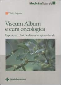 Viscum Album e cura oncologica. Esperienze cliniche di una terapia naturale - Librerie.coop