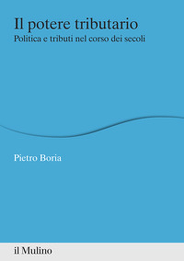 Il potere tributario. Politica e tributi nel corso dei secoli - Librerie.coop Il potere tributario. Politica e tributi nel corso dei secoli - Librerie.coop