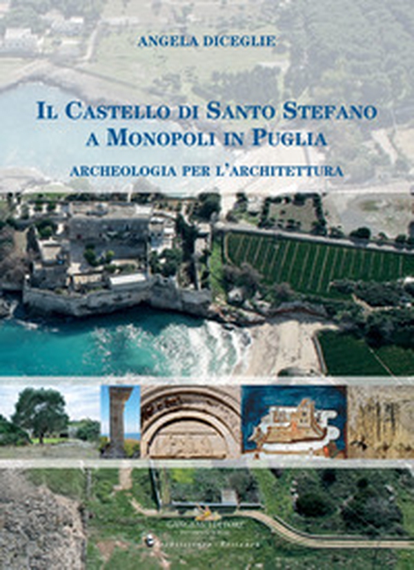 Il castello di Santo Stefano a Monopoli in Puglia. Archeologia per l'architettura - Librerie.coop Il castello di Santo Stefano a Monopoli in Puglia. Archeologia per l'architettura - Librerie.coop