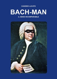 Bach-man. Il genio incomparabile - Librerie.coop