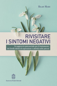 Rivisitare i sintomi negativi. Un approccio psicosociale per il trattamento dei livelli ridotti di espressione e attività nelle psicosi - Librerie.coop