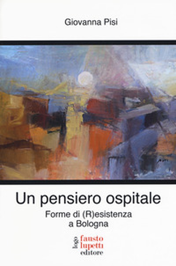 Un pensiero ospitale. Forme di (R)esistenza a Bologna - Librerie.coop Un pensiero ospitale. Forme di (R)esistenza a Bologna - Librerie.coop
