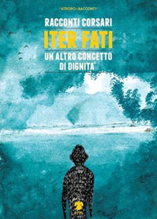 Iter fati. Un altro concetto di dignità - Librerie.coop Iter fati. Un altro concetto di dignità - Librerie.coop