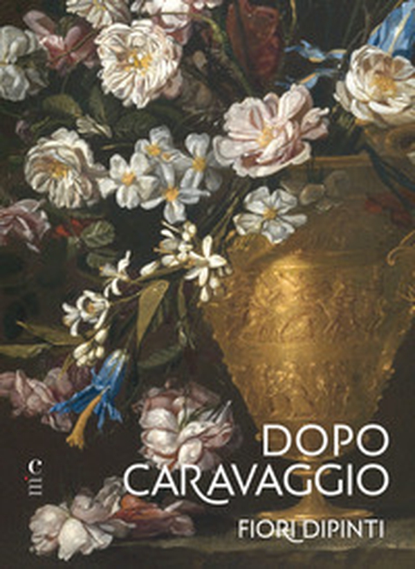 Dopo Caravaggio. Fiori dipinti - Librerie.coop Dopo Caravaggio. Fiori dipinti - Librerie.coop