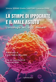 La stirpe di Ippocrate e il male astuto. L'oncologia ieri, oggi, domani - Librerie.coop