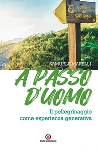 A passo d'uomo. Il pellegrinaggio come esperienza generativa - Librerie.coop