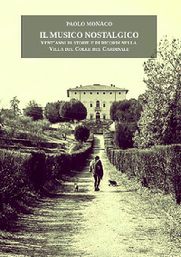 Il musico nostalgico. Vent'anni di storie e di ricordi nella villa del colle del cardinale - Librerie.coop Il musico nostalgico. Vent'anni di storie e di ricordi nella villa del colle del cardinale - Librerie.coop
