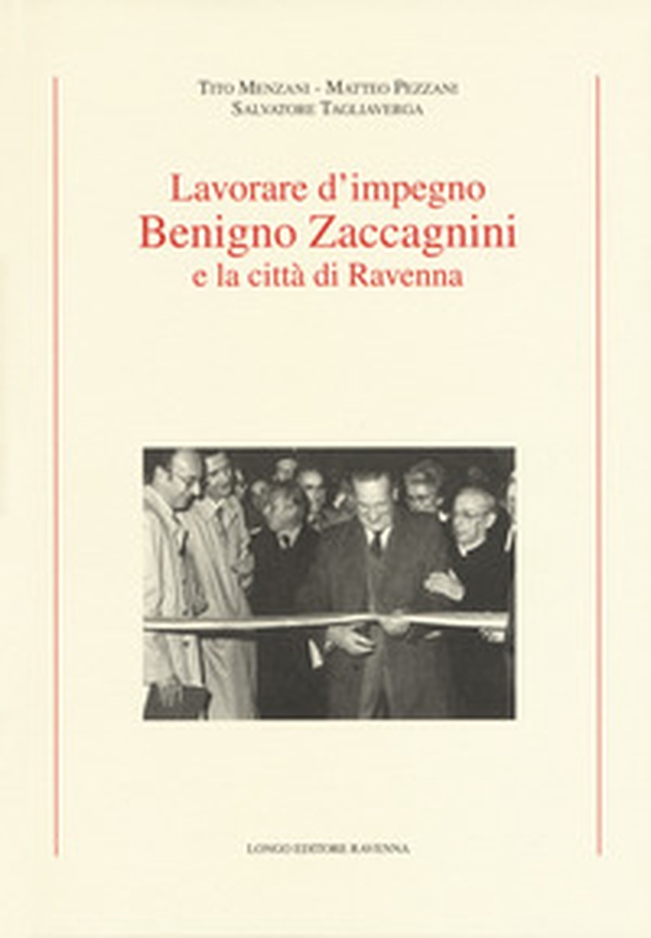 Lavorare d'impegno. Benigno Zaccagnini e la città di Ravenna - Librerie.coop Lavorare d'impegno. Benigno Zaccagnini e la città di Ravenna - Librerie.coop
