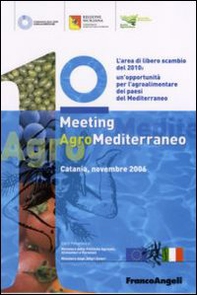 Primo meeting agromediterraneo. L'area di libero scambio del 2010: un'opportunità del Mediterraneo (Catania, novembre 2006) - Librerie.coop