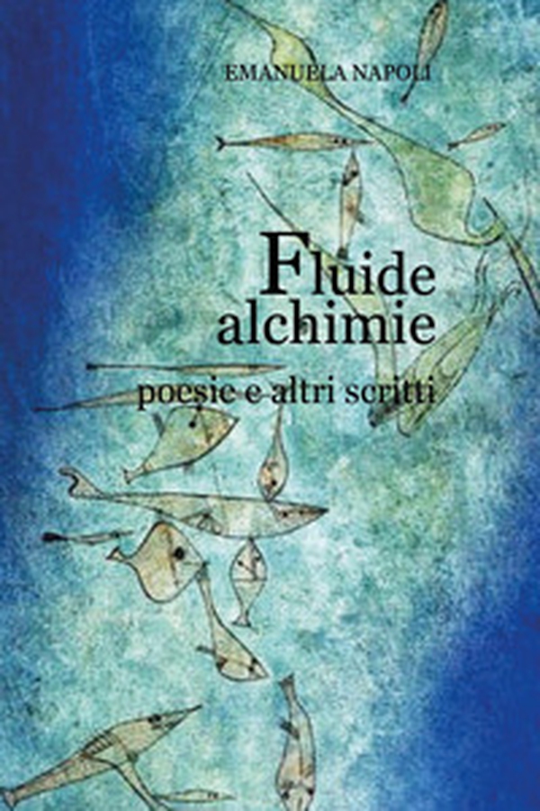 Fluide alchimie. Poesie e altri scritti - Librerie.coop Fluide alchimie. Poesie e altri scritti - Librerie.coop