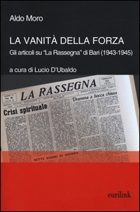 La vanità della forza. Gli articoli su «La Rassegna» di Bari (1943-1945) - Librerie.coop La vanità della forza. Gli articoli su «La Rassegna» di Bari (1943-1945) - Librerie.coop