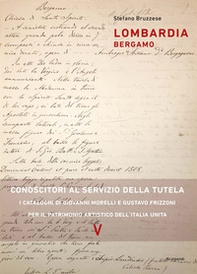 Lombardia. Bergamo. Conoscitori al servizio della tutela. I cataloghi di Giovanni Morelli e Gustavo Frizzoni per il patrimonio artistico dell'Italia unita - Librerie.coop
