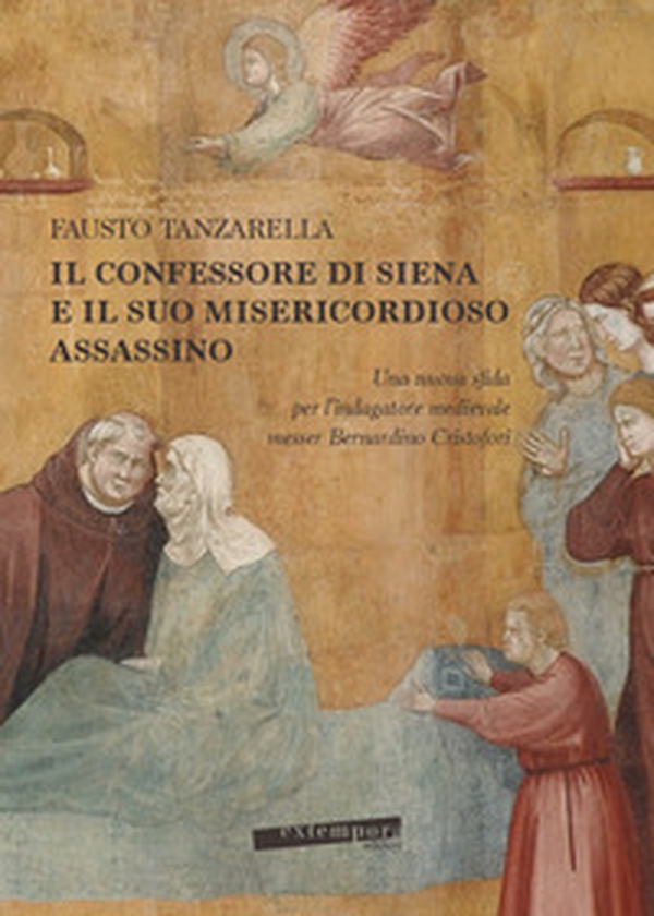 Il Confessore di Siena e il suo misericordioso assassino. Una nuova sfida per l'indagatore medievale messer Bernardino Cristofori - Librerie.coop Il Confessore di Siena e il suo misericordioso assassino. Una nuova sfida per l'indagatore medievale messer Bernardino Cristofori - Librerie.coop