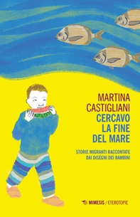 Cercavo la fine del mare. Storie migranti raccontate dai disegni dei bambini - Librerie.coop