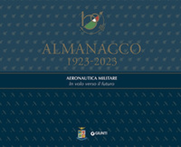 Almanacco 1923-2023. Aeronautica Militare. In volo verso il futuro - Librerie.coop Almanacco 1923-2023. Aeronautica Militare. In volo verso il futuro - Librerie.coop