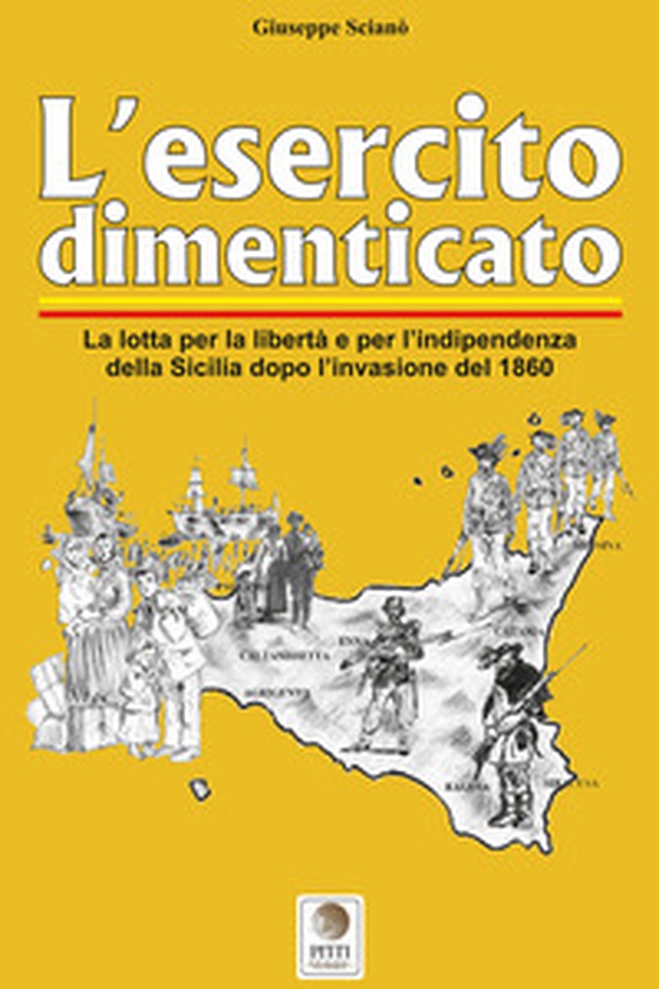L'esercito dimenticato. La lotta per la libertà e per l'indipendenza della Sicilia dopo l'invasione del 1860 - Librerie.coop L'esercito dimenticato. La lotta per la libertà e per l'indipendenza della Sicilia dopo l'invasione del 1860 - Librerie.coop