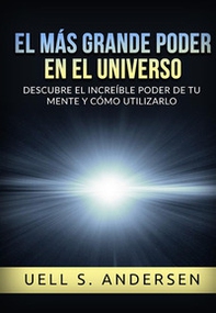 El más grande Poder en el Universo. Descubre el increíble poder de tu mente y cómo utilizarlo - Librerie.coop