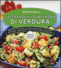 Un tranquillo weekend di verdura. 500 ricette facili e appetitose per cucinare ortaggi, verdure e legumi di ogni stagione - Librerie.coop