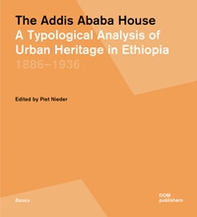 The Addis Ababa house. A typological analysis of urban heritage in Ethiopia 1886-1936 - Librerie.coop