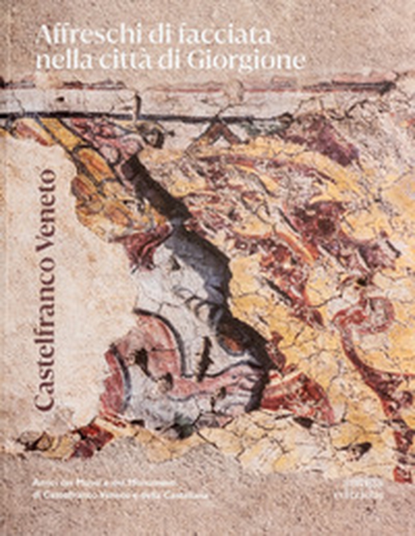 Castelfranco Veneto. Affreschi di facciata nella città di Giorgione - Librerie.coop Castelfranco Veneto. Affreschi di facciata nella città di Giorgione - Librerie.coop