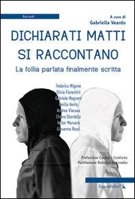 Dichiarati matti si raccontano. La follia parlata finalmente scritta - Librerie.coop