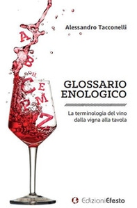 Glossario enologico. La terminologia del vino dalla vigna alla tavola - Librerie.coop