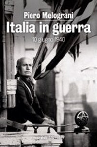 Italia in guerra. 10 giugno 1940 - Librerie.coop