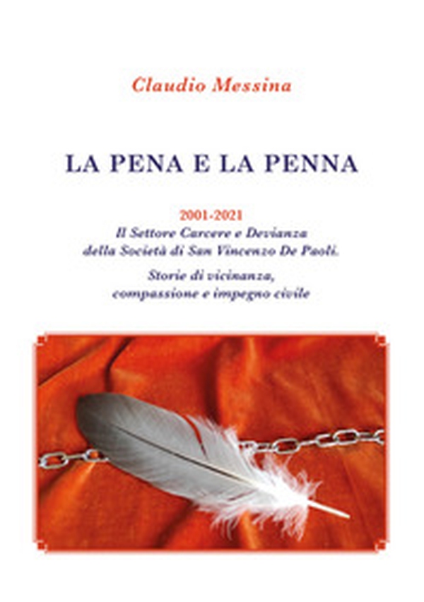 La pena e la penna. 2001-2021. Il Settore Carcere e Devianza della Società di San Vincenzo De Paoli. Storie di vicinanza, compassione e impegno civile - Librerie.coop La pena e la penna. 2001-2021. Il Settore Carcere e Devianza della Società di San Vincenzo De Paoli. Storie di vicinanza, compassione e impegno civile - Librerie.coop