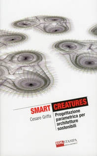 Smart Creatures. Progettazione parametrica per architetture sostenibili - Librerie.coop
