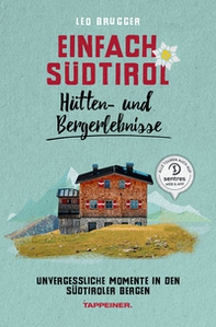 Einfach Südtirol. Hütten- und Bergerlebnisse. Unvergessliche Momente in den Südtiroler Bergen - Librerie.coop