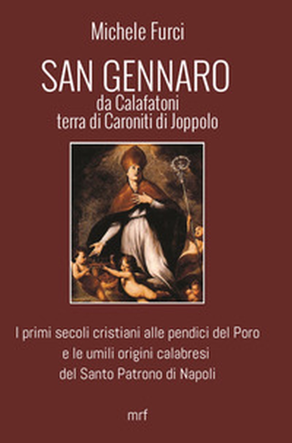 San Gennaro da Calafatoni terra di Caroniti di Joppolo. I primi secoli cristiani alle pendici del Poro e le umili origini calabresi del Santo Patrono di Napoli - Librerie.coop San Gennaro da Calafatoni terra di Caroniti di Joppolo. I primi secoli cristiani alle pendici del Poro e le umili origini calabresi del Santo Patrono di Napoli - Librerie.coop