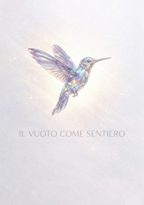Il vuoto come sentiero. Dall'assenza alla luce, una mappa per l'essere - Librerie.coop
