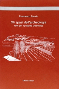 Gli spazi dell'archeologia. Temi per il progetto urbanistico - Librerie.coop